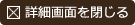 詳細画面を閉じる